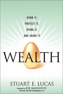 Wealth: Grow It, Protect It, Spend It, And Share It by Stuart E. Lucas