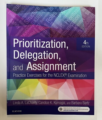 Prioritization Delegation Assignment Practice Exercises f/ NCLEX Exam 4 Edition