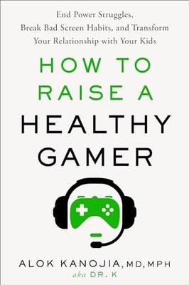 How to Raise a Healthy Gamer: End Power Struggles, Break Bad Screen Habits, and 