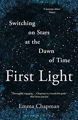 First Light: Switching on Stars at the Dawn of Time, revised... - Chapman, Emma