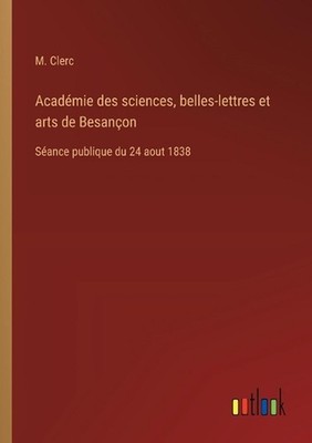 Acadmie des sciences, belles-lettres et arts de Besanon: S?ance publique du 24 a