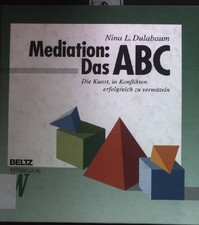 Mediation: Das ABC : die Kunst, in Konflikten...
