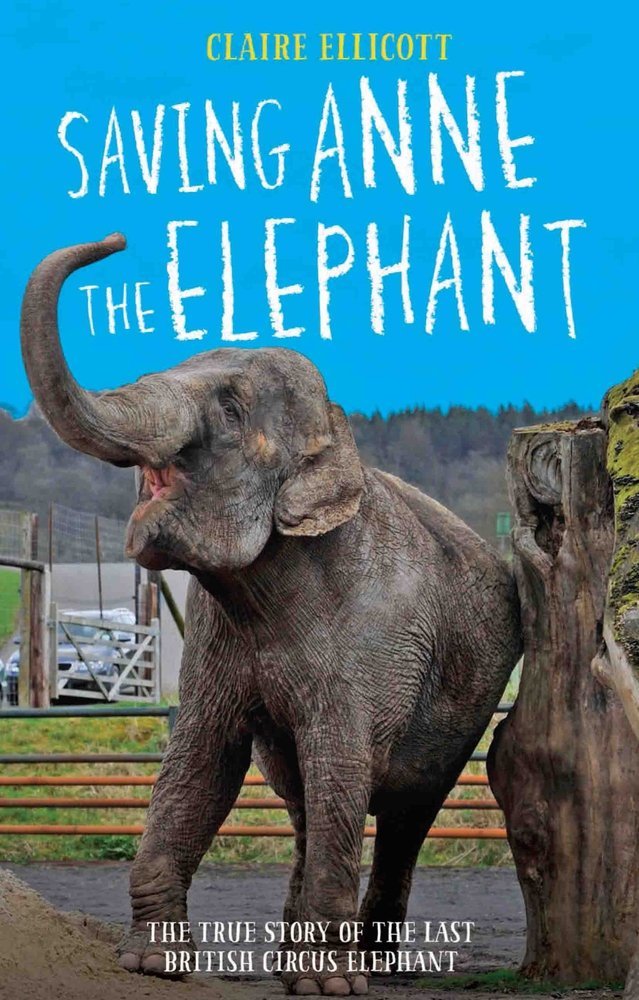 Saving Anne the Elephant: The Rescue of the Last British Circus Elephant, Claire