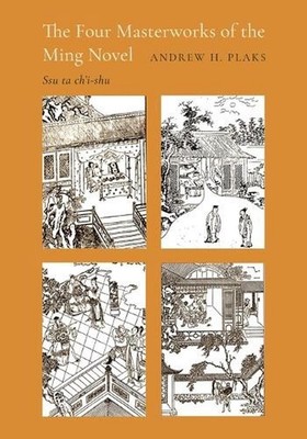 The Four Masterworks of the Ming Novel: Ssu ta ch'i-shu by Andrew H. Plaks Paper