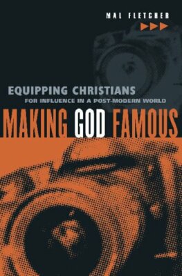 Making God Famous: Equipping Christians for Influence in a Post-modern World,Ma