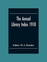 The Annual Library Index 1910 W. I. Fletcher Taschenbuch Kartoniert / Broschiert