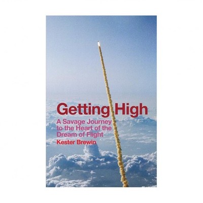 Getting High: A Savage Journey to the Heart of the Dream of Flight
