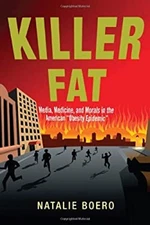 Killer Fat : Media, Medicine, and Morals in the American "Obesity