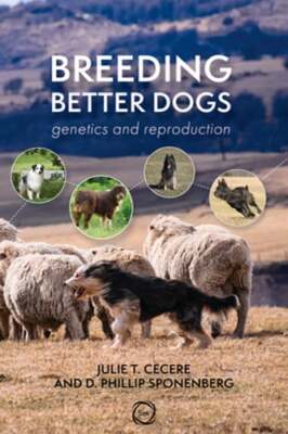 Breeding Better Dogs: Genetics and Reproduction by Julie T. Cecere: New