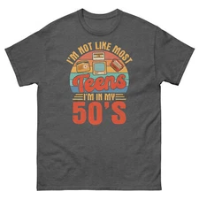I’m Not Like Most Teens I’m in My 50’s Sarcastic Novelty Men's Classic Tee