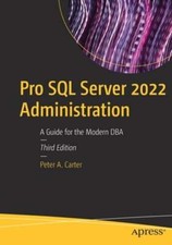 Pro SQL Server 2022 Administration: A Guide for the Modern DBA by Peter A Carter