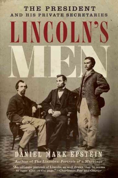 Lincoln's Men : The President and His Private Secretaries, Paperback by Epste...