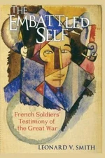 The Embattled Self: French Soldiers' Testimony of the Great War by Smith, Leona