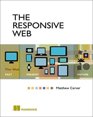 THE RESPONSIVE WEB: THE WEB - PAST, PRESENT, FUTURE By Matthew Carver BRAND NEW