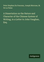 A Dissertation On The Nature And Character Of The Chinese System Of Writing, In