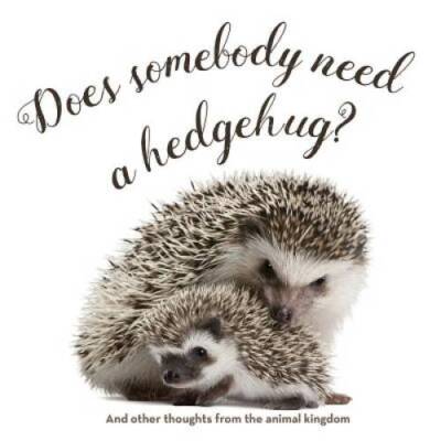Does Somebody Need a Hedgehug: And Other Thoughts From the Animal  - GOOD