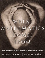 Where Mathematics Comes From: How The Embodied Mind Brings Mathematics Into Bei