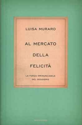 Al mercato della felicità - Luisa Muraro ( Arnoldo Mondadori Editore) [2009]