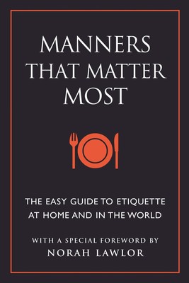 Manners That Matter Most: The Easy Guide to Etiquette At Home and In the Wor...