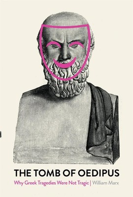 The Tomb of Oedipus | Why Greek Tragedies Were not Tragic | William Marx | Buch
