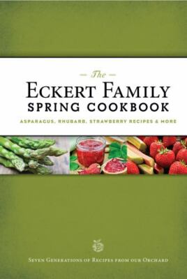 The Eckert Family Spring Cookbook: Asparagus, Rhubarb, Strawberry Recipes & More