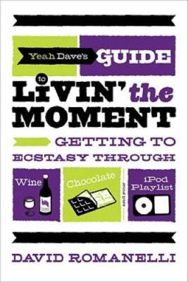 Yeah Dave's Guide to Livin' the Moment: Getting to Ecstasy Through Wine,  - GOOD