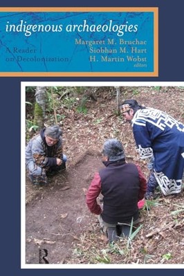 Indigenous Archaeologies: A Reader on Decolonization by H Martin Wobst, ...