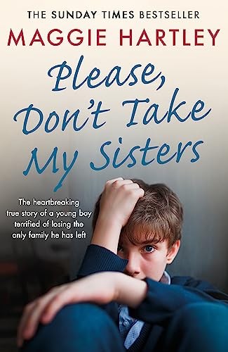 Please Don't Take My Sisters : The Heartbreaking True Story Of A Young Boy Terrified Of Losing The Only Family He Has Left Maggie Hartley - Image 5