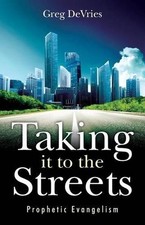 Taking It to the Streets: Prophetic Evangelism by Greg DeVries (English) Paperba
