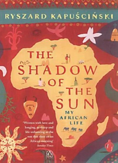 The Shadow of the Sun: My African Life By Ryszard Kapuscinski,  .9780140292626