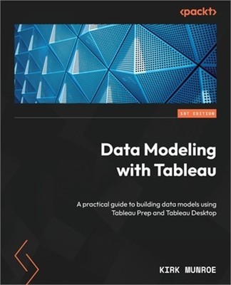 Data Modeling with Tableau: A practical guide to building data models using Tabl