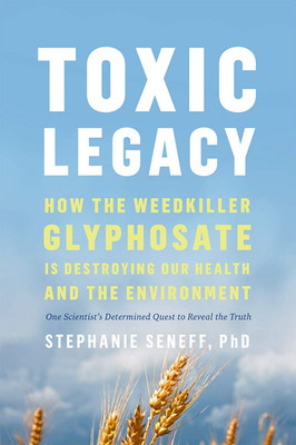 Toxic Legacy: How the Weedkiller Glyphosate Is Destroying Our Health and the Env