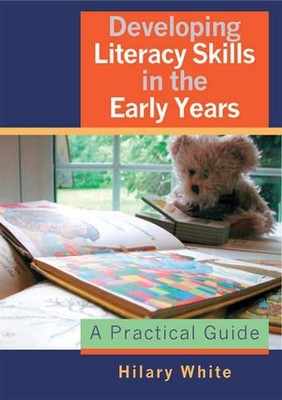 Developing Literacy Skills in the Early Years: A Practical Guide by Hilary White