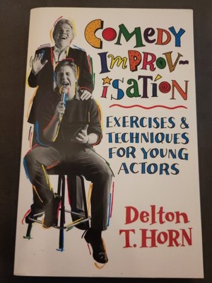 Comedy Improvisation - Exercises & Techniques For Young Actors - Delton T.Horn