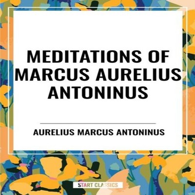 Meditations of Marcus Aurelius Antoninus Aurelius Marcus Antoninu