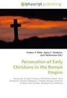 Frederic P. Miller (U. A.) | Persecution Of Early Christians In The Roman Empire