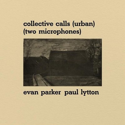EVAN PARKER & PAUL LYTTON Collective Calls (Urban) (Two Microphones) Records & L