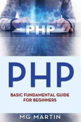 Php: Basic Fundamental Guide for Beginners by Martin, MG