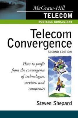 Telecom Convergence, 2/e: How to Bridge the Gap Between Technologies and Servic