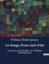 Le Songe d'une nuit d't: Une pi?ce de th??tre de William Shakespeare by William 
