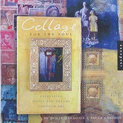 Collage for the Soul : Expressing Hopes and Dreams Through Art Pa