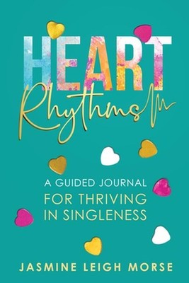 Heart Rhythms: A Guided Journal for Thriving in Singleness by Jasmine Leigh Mors