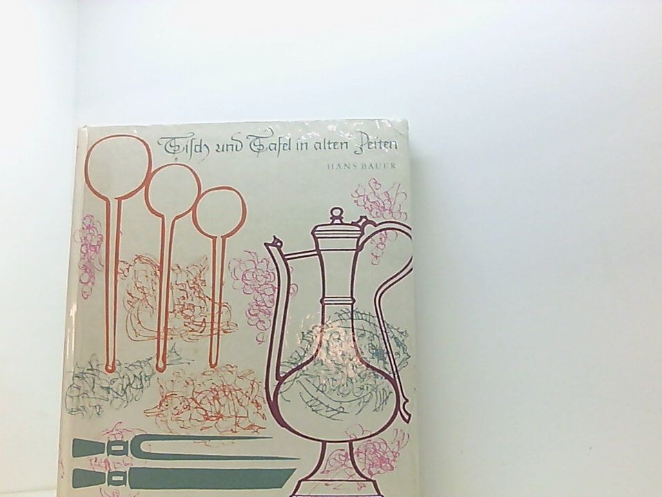 Tisch und Tafel in alten Zeiten : Aus d. Kulturgeschichte d. Gastronomie. Bauer,