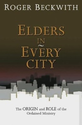 Elders in Every City: The Origin an..., Beckwith, Roger