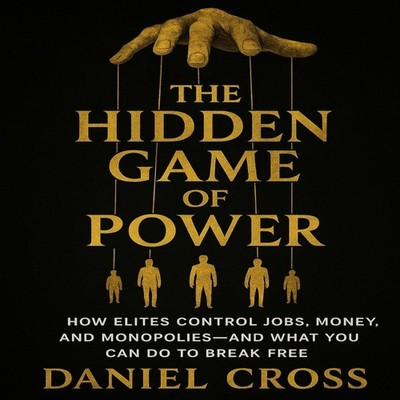 The Hidden Game of Power How Elites Control Jobs Money and Monopo