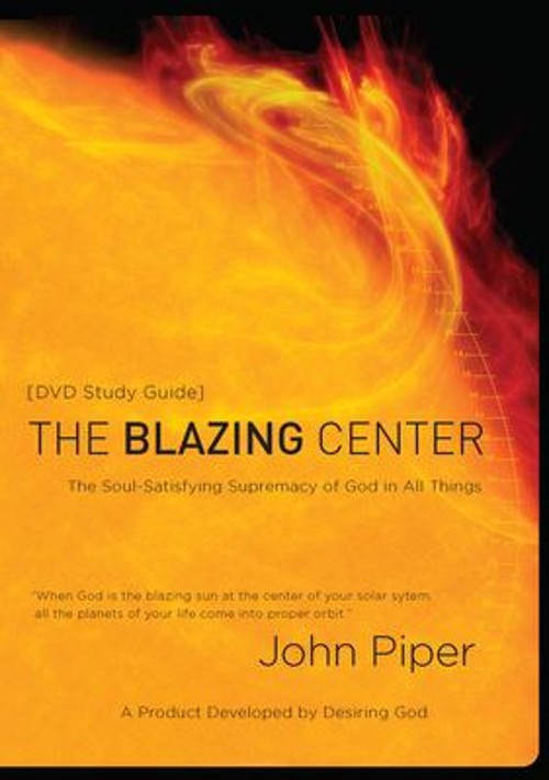 The Blazing Center Study Guide : The Soul-Satisfying Supremacy of