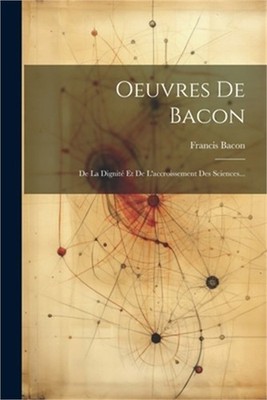 Oeuvres De Bacon: De La Dignit� Et De L'accroissement Des Sciences... (Paperback