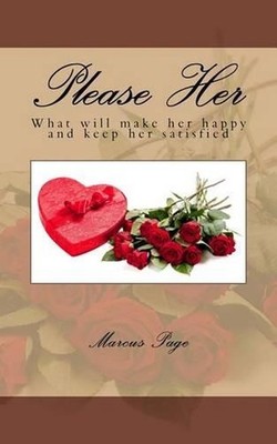 Please Her: What women really think about romance and first impressions. A guide