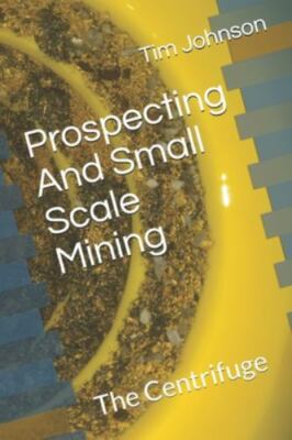 Prospecting And Small Scale Mining: The Centrifuge by Johnson, Tim, Brand New...