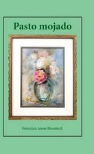 Pasto mojado by Francisco Javier Morales E. (Spanish) Hardcover Book